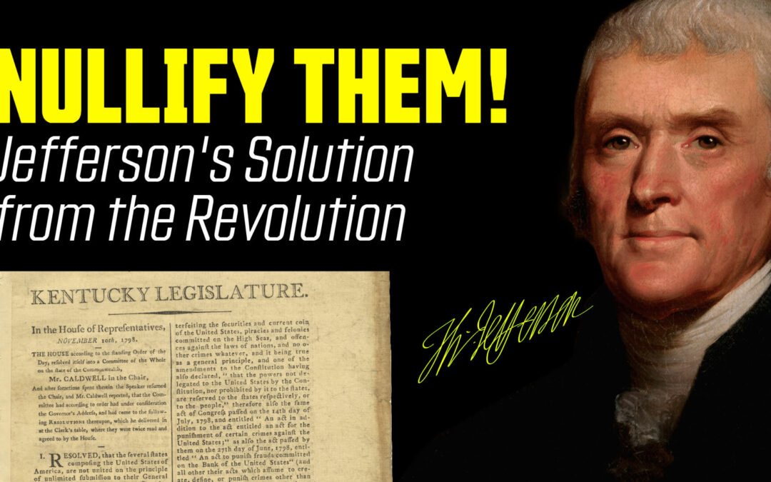 NULLIFY THEM: Jefferson’s Rightful Remedy from the American Revolution