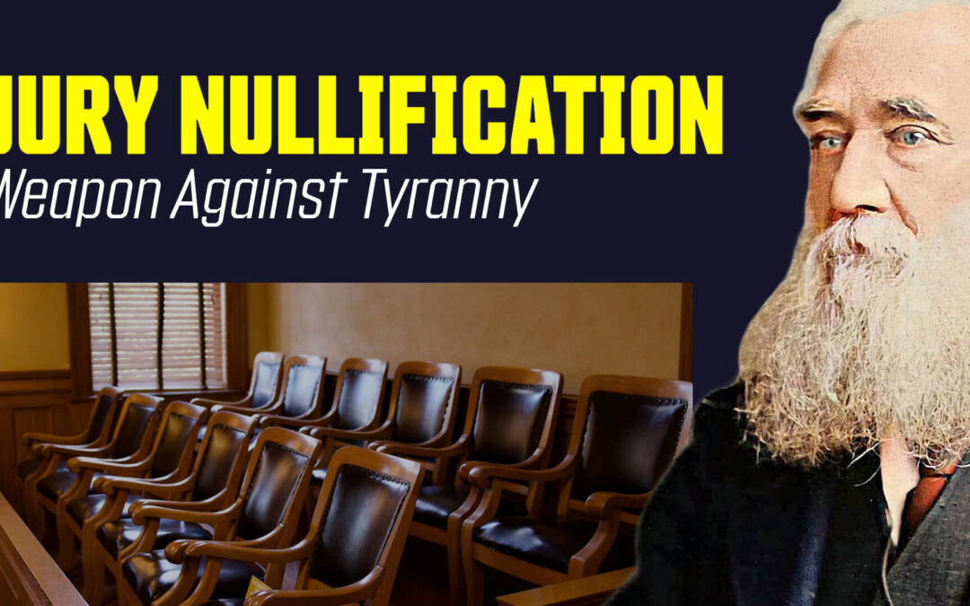 Jury Nullification: The People’s Secret Weapon Against Tyranny