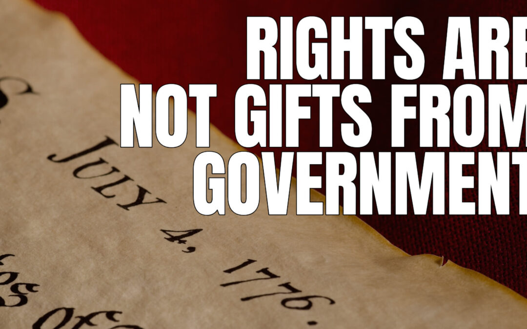 Rights Are Not Gifts from Government: The Founders’ View