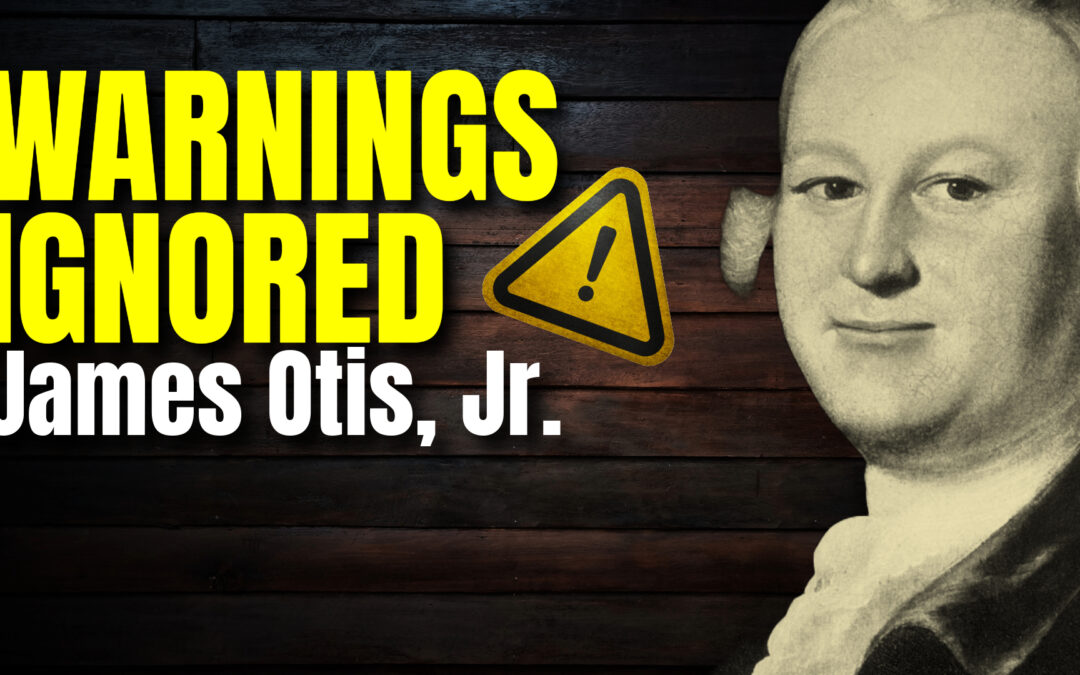 Forgotten Lessons from James Otis: Warnings We Ignored